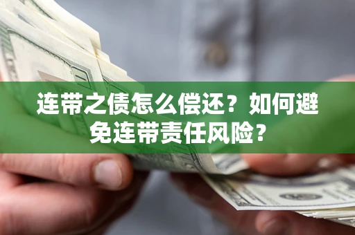 北京连带之债怎么偿还？如何避免连带责任风险？