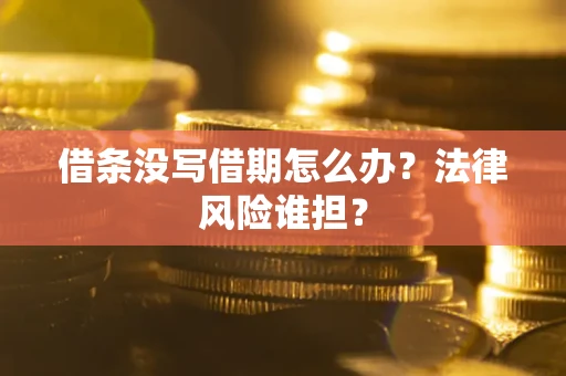 北京借条没写借期怎么办？法律风险谁担？
